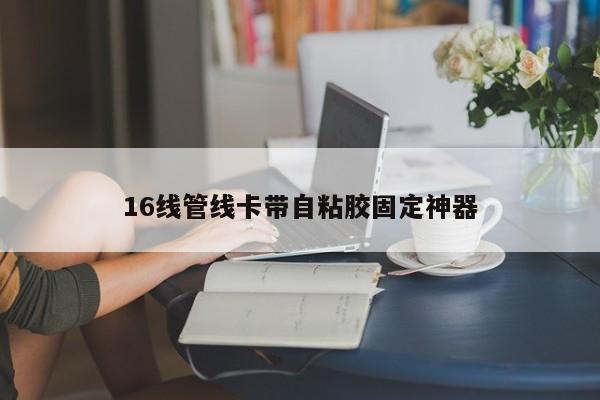 16线管线卡带自粘胶固定神器